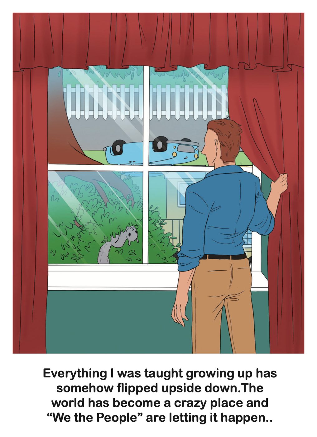A man looks out a window at an upside-down car: “Everything I was taught growing up has somehow flipped upside down.”
