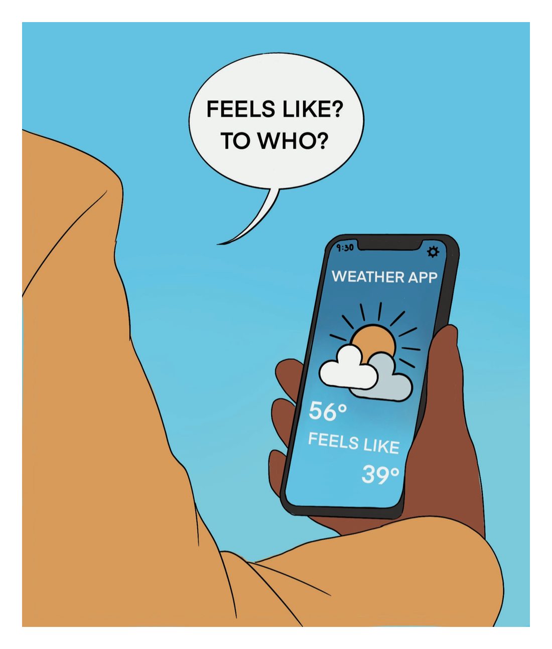A weather app reads 56°, feels like 39°: “Feels like? To who?”